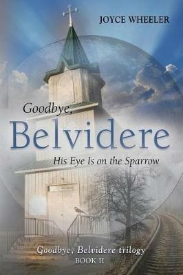 Goodbye, Belvidere: His Eye Is on the Sparrow - Joyce Wheeler - cover