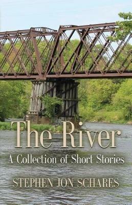 The River: A Collection of Short Stories - Stephen Jon Schares - cover