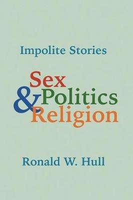 Impolite Stories: Sex, Religion & Politics - Ronald W Hull - cover