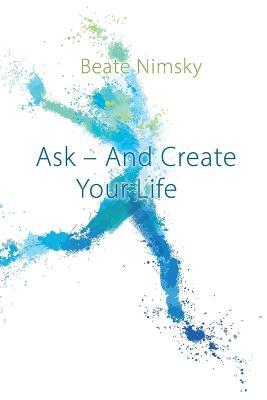 Ask and Create your Life - Beate Nimsky - cover