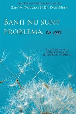 Banii nu sunt problema, tu e?ti (Money Isn't the Problem, You Are - Romanian) - Gary M Douglas,Heer - cover