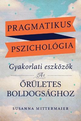 Pragmatikus pszichologia (Pragmatic Psychology Hungarian) - Susanna Mittermaier - cover
