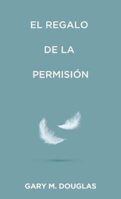 El regalo de la permisi?n (Spanish) - Gary M Douglas - cover