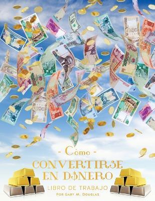 Como Convertirse en Dinero Libro de Trabajo Segunda edición (Spanish) - Gary M Douglas - cover