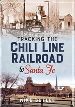 Tracking the Chili Line Railroad to Santa Fe