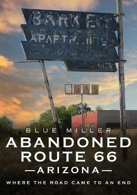 Abandoned Route 66 Arizona: Where the Road Came to an End - Blue Miller - cover