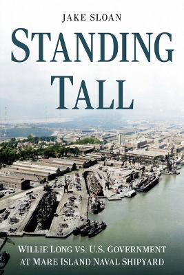 Standing Tall: Willie Long vs. U.S. Government at Mare Island Naval Shipyard - Jake Sloan - cover