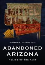 Abandoned Arizona: Relics of the Past