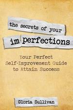 The Secrets of Your Imperfections: Your Perfect Self-Improvement Guide to Attain Success