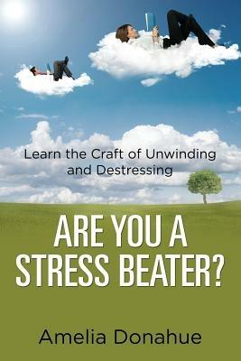 Are You a Stress Beater?: Learn the Craft of Unwinding and Destressing - Amelia Donahue - cover