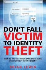 Don't Fall Victim to Identity Theft: How to Protect Your Name from Being Used Without Your Consent