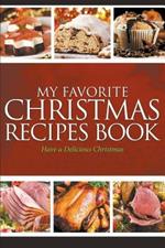 My Favorite Christmas Recipes Book: Have a Delicious Christmas