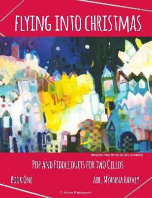 Flying into Christmas, Pop and Fiddle Duets for Two Cellos, Book One - Myanna Harvey - cover