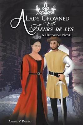 A Lady Crowned with Fleurs-de-lys - Amelia V Rogers - cover