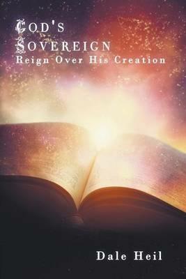 God's Sovereign Reign Over His Creation - Dale Heil - cover