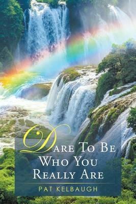 Dare to be Who You Really Are - Pat Kelbaugh - cover