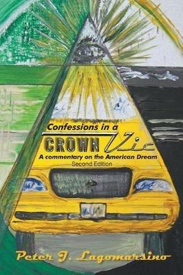Confessions in a Crown Vic: A Commentary on the American Dream Second Edition - Peter J Lagomarsino - cover