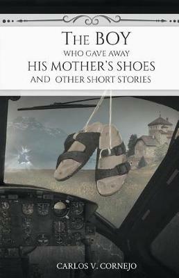 The Boy Who Gave Away His Mother's Shoes - Carlos V Cornejo - cover