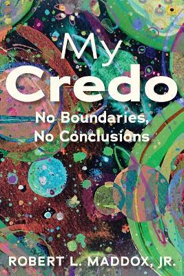 My Credo: No Boundaries, No Conclusions - Robert Maddox - cover