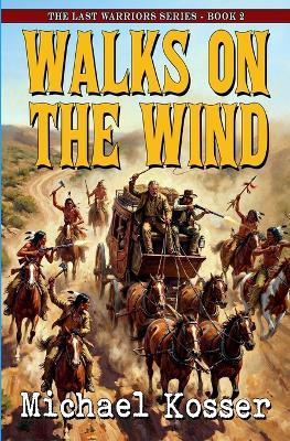 Walks On The Wind: The Last Warriors Series - Book 2 - Michael Kosser - cover
