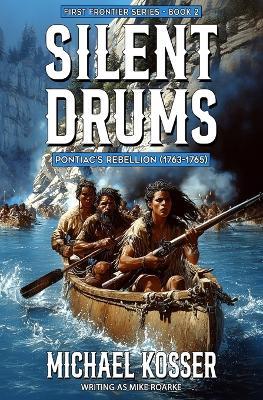 Silent Drums: First Frontier Series - Book 2: Pontiac's Rebellion (1763-1765) - Mike Roarke,Michael Kosser - cover