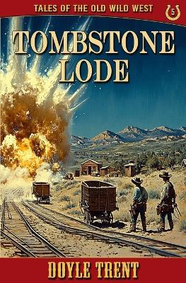 Tombstone Lode: Tales of the Old Wild West - Book 5 - Doyle Trent - cover