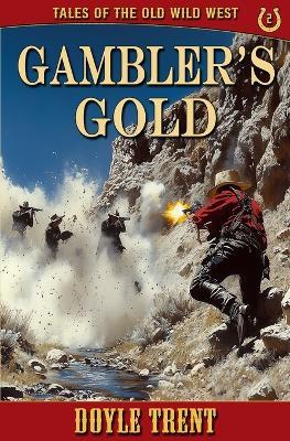 Gambler's Gold: Tales of the Old Wild West - Book 2 - Doyle Trent - cover