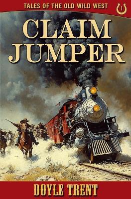 Claim Jumper: Tales of the Old Wild West - Book 1 - Doyle Trent - cover