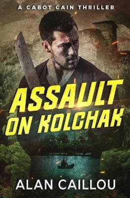 Assault on Kolchak - A Cabot Cain Thriller (Book 1) - Alan Caillou - cover
