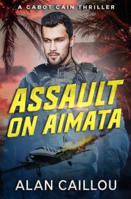 Assault on Aimata - A Cabot Cain Thriller (Book 6) - Alan Caillou - cover