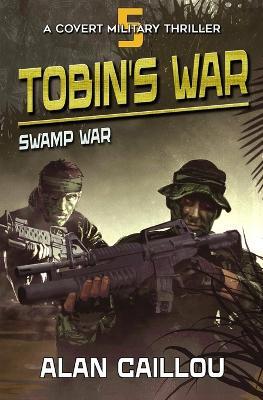 Tobin's War: Swamp War - Book 5 - Alan Caillou - cover