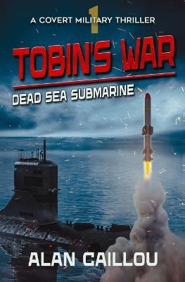 Tobin's War: Dead Sea Submarine - Book 1 - Alan Caillou - cover