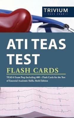 ATI TEAS Test Flash Cards: TEAS 6 Exam Prep Including 400+ Flash Cards for the Test of Essential Academic Skills, Sixth Edition - Trivium Health Care Exam Prep Team - cover