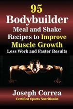 95 Bodybuilder Meal and Shake Recipes to Improve Muscle Growth: Less Work and Faster Results