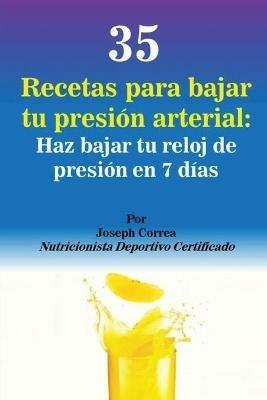 35 Recetas para Bajar tu Presion Arterial: Haz bajar tu reloj de presion en 7 dias - Joseph Correa - cover