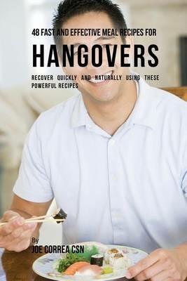48 Fast and Effective Meal Recipes for Hangovers: Recover Quickly and Naturally Using These Powerful Recipes - Joe Correa - cover