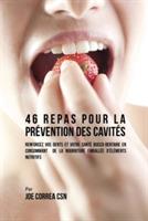 46 Repas pour la Prevention des Cavites: Renforcez vos dents et votre sante bucco-dentaire en consommant de la nourriture emballee d'elements nutritifs