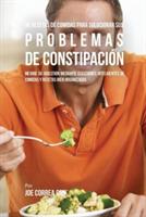46 Recetas De Comidas Para Solucionar Sus Problemas De Constipacion: Mejore Su Digestion Mediante Elecciones Inteligentes De Comidas Y Recetas Bien Organizadas - Joe Correa - cover