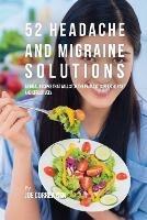 52 Headache and Migraine Solutions: 52 Meal Recipes That Will Stop the Pain and Suffering Fast and Effectively - Joe Correa - cover