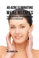 48 Acne Eliminating Meal Recipes: The Fast and Natural Path to Fixing Your Acne Problems in 10 Days or Less!