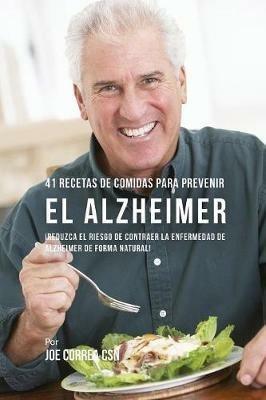 41 Recetas De Comidas Para Prevenir el Alzheimer: !Reduzca El Riesgo de Contraer La Enfermedad de Alzheimer De Forma Natural! - Joe Correa - cover