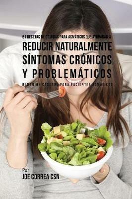 61 Recetas de Comidas Para Asmaticos Que Ayudaran a Reducir Naturalmente Sintomas Cronicos y Problematicos: Remedios Caseros Para Pacientes Asmaticos - Joe Correa - cover
