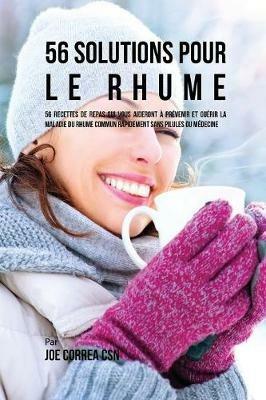 56 Solutions pour le rhume: 56 Recettes de repas qui vous aideront a prevenir et guerir la maladie du rhume commun rapidement sans pilules ou medecine - Joe Correa - cover