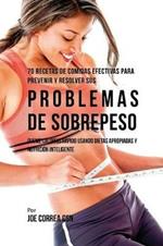 70 Recetas De Comidas Efectivas Para Prevenir Y Resolver Sus Problemas De Sobrepeso: Queme Calorias Rapido Usando Dietas Apropiadas y Nutricion Inteligente