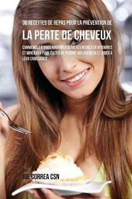 38 Recettes de Repas pour la Prevention de la perte de cheveux: Commencez a vous nourrir d'aliments riches en Vitamines et mineraux pour eviter de perdre vos cheveux et aider a leur croissance - Joe Correa - cover