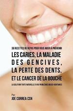 36 Recettes de repas pour vous aider a prevenir les caries, la maladie des gencives, la perte des dents, et le cancer de la bouche: La solution toute naturelle a vos problemes bucco-dentaires