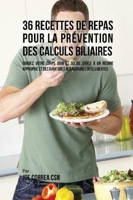 36 Recettes de Repas pour la prevention des calculs biliaires: Gardez votre Corps sain et solide grace a un regime approprie et des habitudes alimentaires intelligentes - Joe Correa - cover