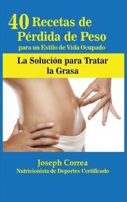 40 Recetas de Pérdida de Peso para un Estilo de Vida Ocupado: La Solución para Tratar la Obesidad - Joseph Correa - cover