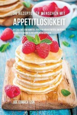 36 Rezepte fur Menschen mit Appetitlosigkeit: Naturliche Lebensmittel reich an Nahrstoffen, um deinen Hunger zu starken und Appetit anzuregen - Joe Correa - cover