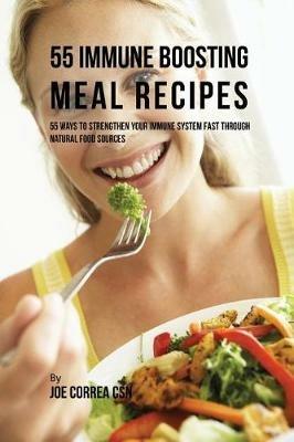 55 Immune Boosting Meal Recipes: 55 Ways to Strengthen Your Immune System Fast through Natural Food Sources - Joe Correa - cover